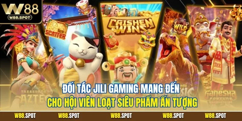 Đối tác Jili Gaming mang đến cho hội viên loạt siêu phẩm ấn tượng