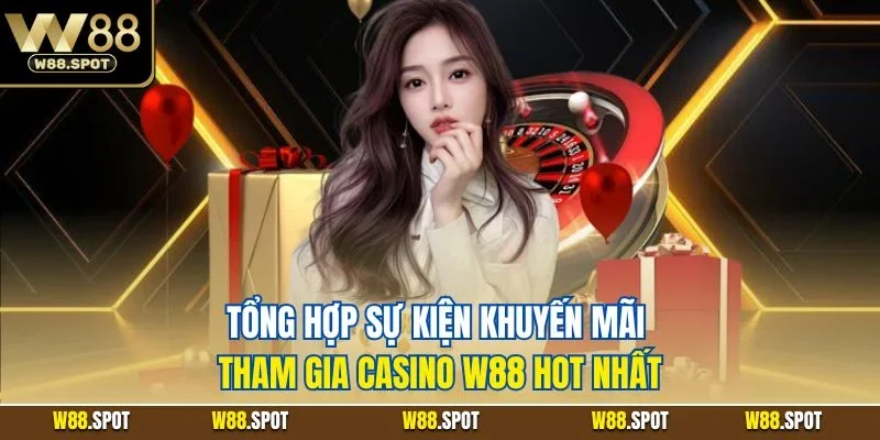 Tổng hợp sự kiện khuyến mãi tham gia casino W88 hot nhất